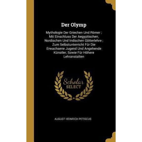 Der Olymp: Mythologie Der Griechen Und Rmer; Mit Einschluss Der Aegyptischen, Nordischen Und Indischen Gtterlehre; Zum Selbstun Hardcover