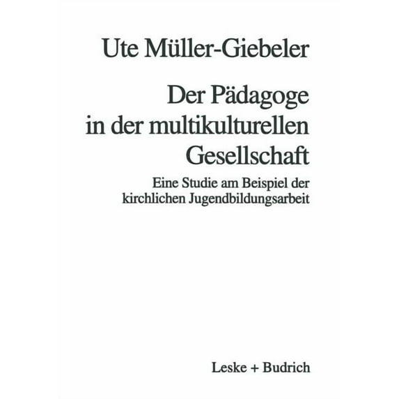 Der Pädagoge in Der Multikulturellen Gesellschaft: Eine Studie Am Beispiel Der Kirchlichen Jugendbildungsarbeit, (Paperback)