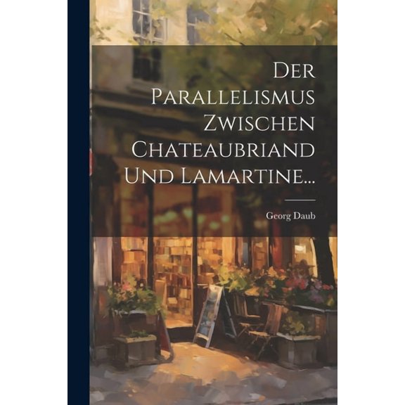 Der Parallelismus Zwischen Chateaubriand Und Lamartine... (Paperback)