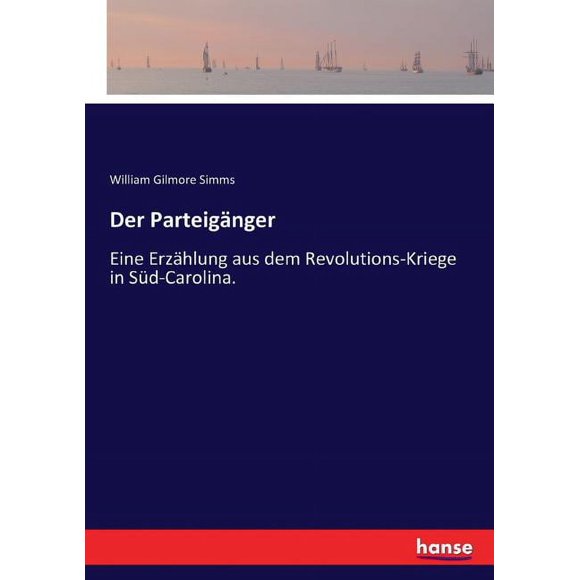 Der Parteignger : Eine Erzhlung aus dem Revolutions-Kriege in Sd-Carolina. (Paperback)