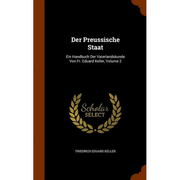 Der Preussische Staat : Ein Handbuch Der Vaterlandskunde Von Fr. Eduard Keller, Volume 2 (Hardcover)