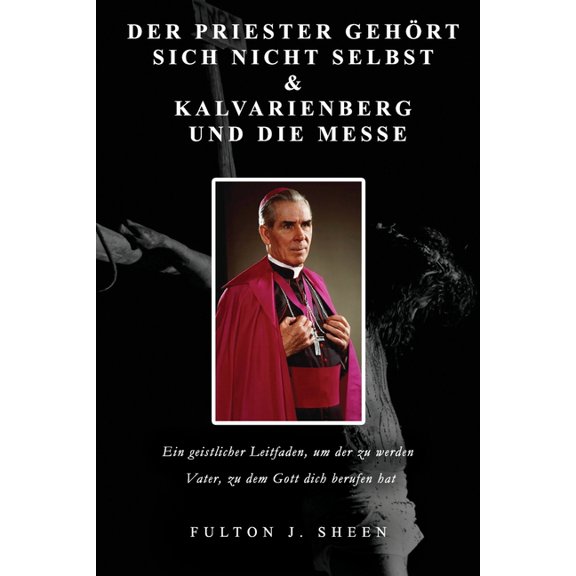 Der Priester Gehrt Sich Nicht Selbst & Kalvarienberg Und Die Messe, (Paperback)