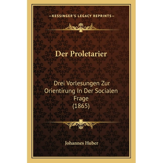 Der Proletarier : Drei Vorlesungen Zur Orientirung In Der Socialen Frage (1865) (Paperback)