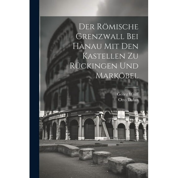 Der Römische Grenzwall Bei Hanau Mit Den Kastellen Zu Rückingen Und Marköbel (Paperback)