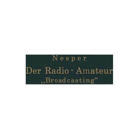 Der Radio-Amateur "Broadcasting": Ein Lehr- Und Hilfsbuch Für Die Radio-Amateure Aller Länder, (Paperback)