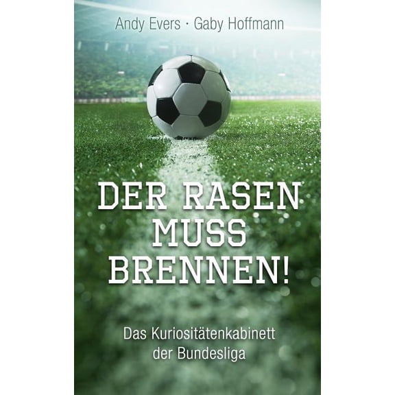 Der Rasen Muss Brennen: Das Kuriositatenkabinett Der Bundesliga
