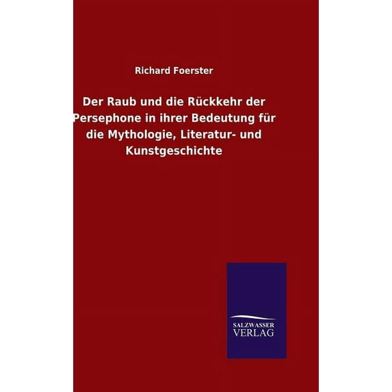 Der Raub und die Rückkehr der Persephone in ihrer Bedeutung für die Mythologie, Literatur- und Kunstgeschichte, (Hardcover)