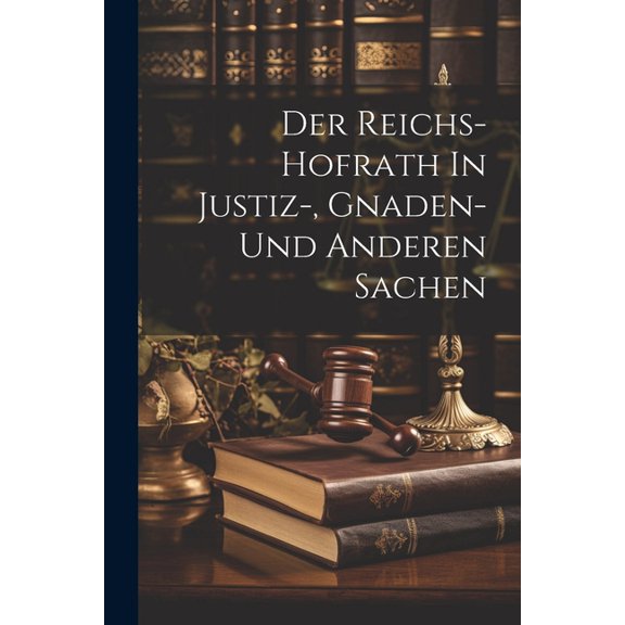 Der Reichs-hofrath In Justiz-, Gnaden- Und Anderen Sachen (Paperback)