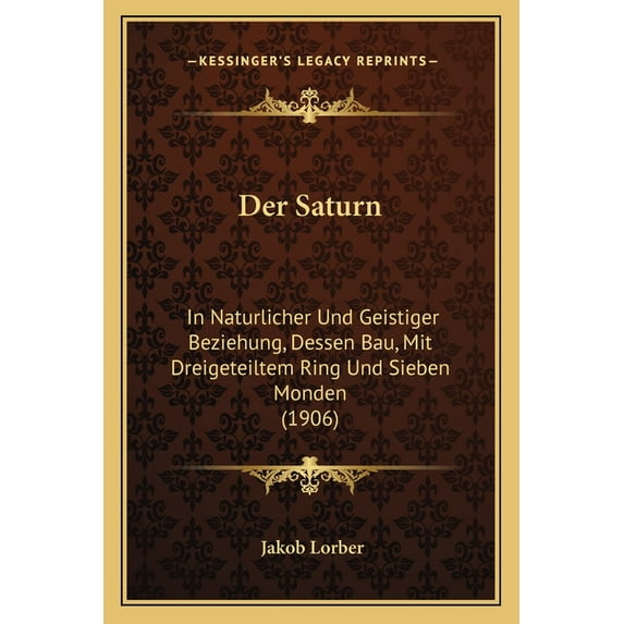 Der Saturn: In Naturlicher Und Geistiger Beziehung, Dessen Bau, Mit Dreigeteiltem Ring Und Sieben Monden (1906)