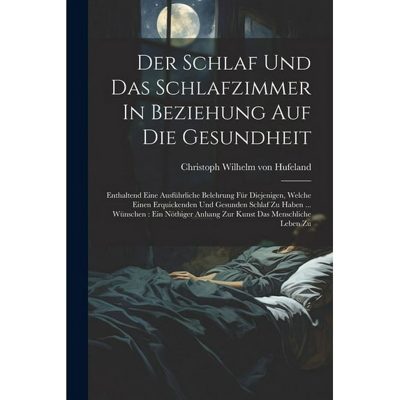 Der Schlaf Und Das Schlafzimmer In Beziehung Auf Die Gesundheit: Enthaltend Eine Ausführliche Belehrung Für Diejenigen, Welche Einen Erquickenden Und Gesunden Schlaf Zu Haben ... Wünschen: Ein Nöthige