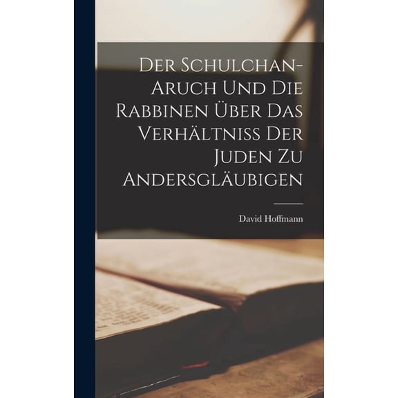 Der Schulchan-Aruch Und Die Rabbinen ber Das Verhltniss Der Juden Zu Andersglubigen, (Hardcover)