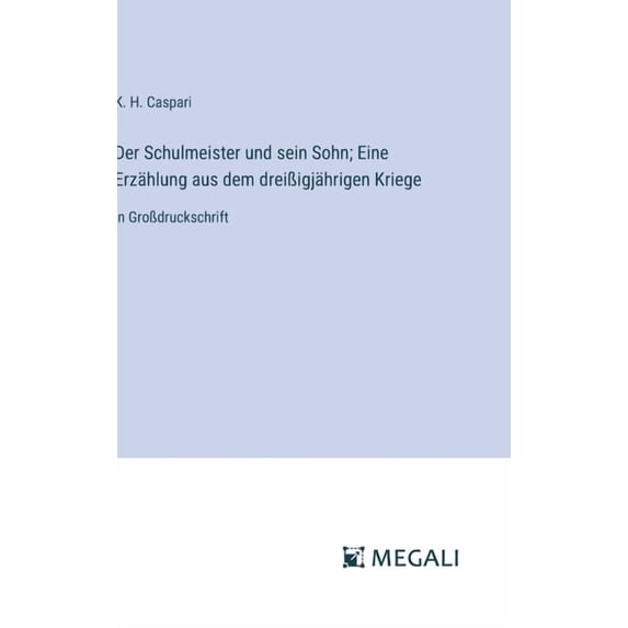Der Schulmeister und sein Sohn; Eine Erzählung aus dem dreiÃigjährigen Kriege: in GroÃdruckschrift, (Hardcover)