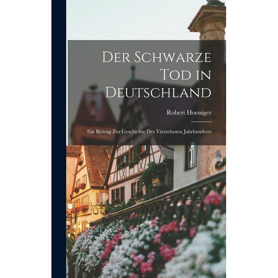 Der Schwarze Tod in Deutschland : Ein Beitrag zur Geschichte des Vierzehnten Jahrhunderts (Hardcover)