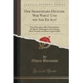 thumbnail image 1 of Der Shakespeare-Dichter, Wer War's? Und Wie Sah Er Aus? : Eine Überschau Alles Wesentlichen Der Bacon-Shakespeare-Forschung, Ihrer Freunde Und Ihrer Gegnerschaft (Classic Reprint), 1 of 1