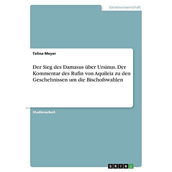 Der Sieg Des Damasus ber Ursinus. Der Kommentar Des Rufin Von Aquileia Zu Den Geschehnissen Um Die Bischofswahlen (German Edition)