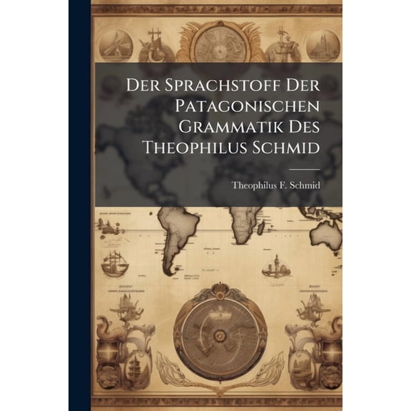 Der Sprachstoff Der Patagonischen Grammatik Des Theophilus Schmid (Paperback)