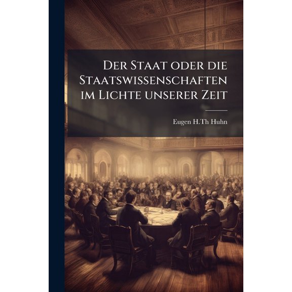 Der Staat Oder Die Staatswissenschaften Im Lichte Unserer Zeit: Unentbehrliches, Populares Handbuch Und Rathgeber Fur Alle Klassen Und Berufsstande De Paperback