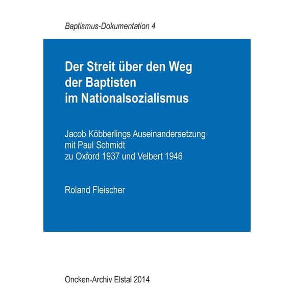 Der Streit ber den Weg der Baptisten im Nationalsozialismus: Jacob Kbberlings Auseinandersetzung mit Paul Schmidt zu O, (Paperback)