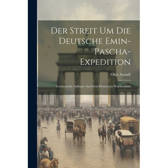 Der Streit um die Deutsche Emin-Pascha-Expedition; gesammelte Aufsätze aus dem Deutschen Wochenblatt (Paperback)