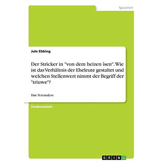Der Stricker in 'von dem heizen sen'. Wie ist das Verhltnis der Eheleute gestaltet und welchen Stellenwert nimmt der Begriff der 'triuwe'?: Eine Textanalyse German Edition Paperback 3668710880