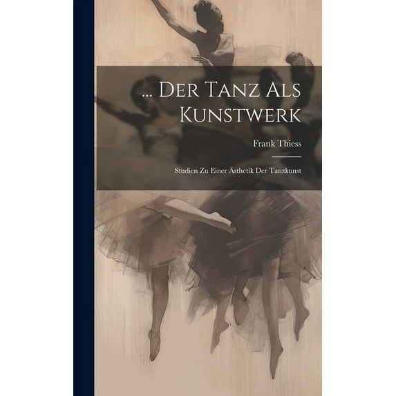 ... Der Tanz Als Kunstwerk: Studien Zu Einer Ästhetik Der Tanzkunst (Hardcover)