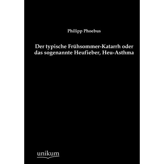 Der Typische Fr Hsommer-katarrh Oder Das Sogenannte Heufieber, Heu-asthma