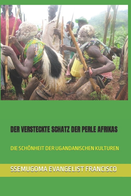 Der Versteckte Schatz Der Perle Afrikas: Die SchÃ¶nheit Der Ugandanischen Kulturen, (Paperback)