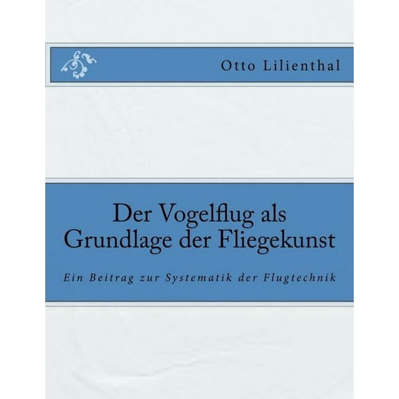 Der Vogelflug als Grundlage der Fliegekunst: Ein Beitrag zur Systematik der Flugtechnik (Paperback)