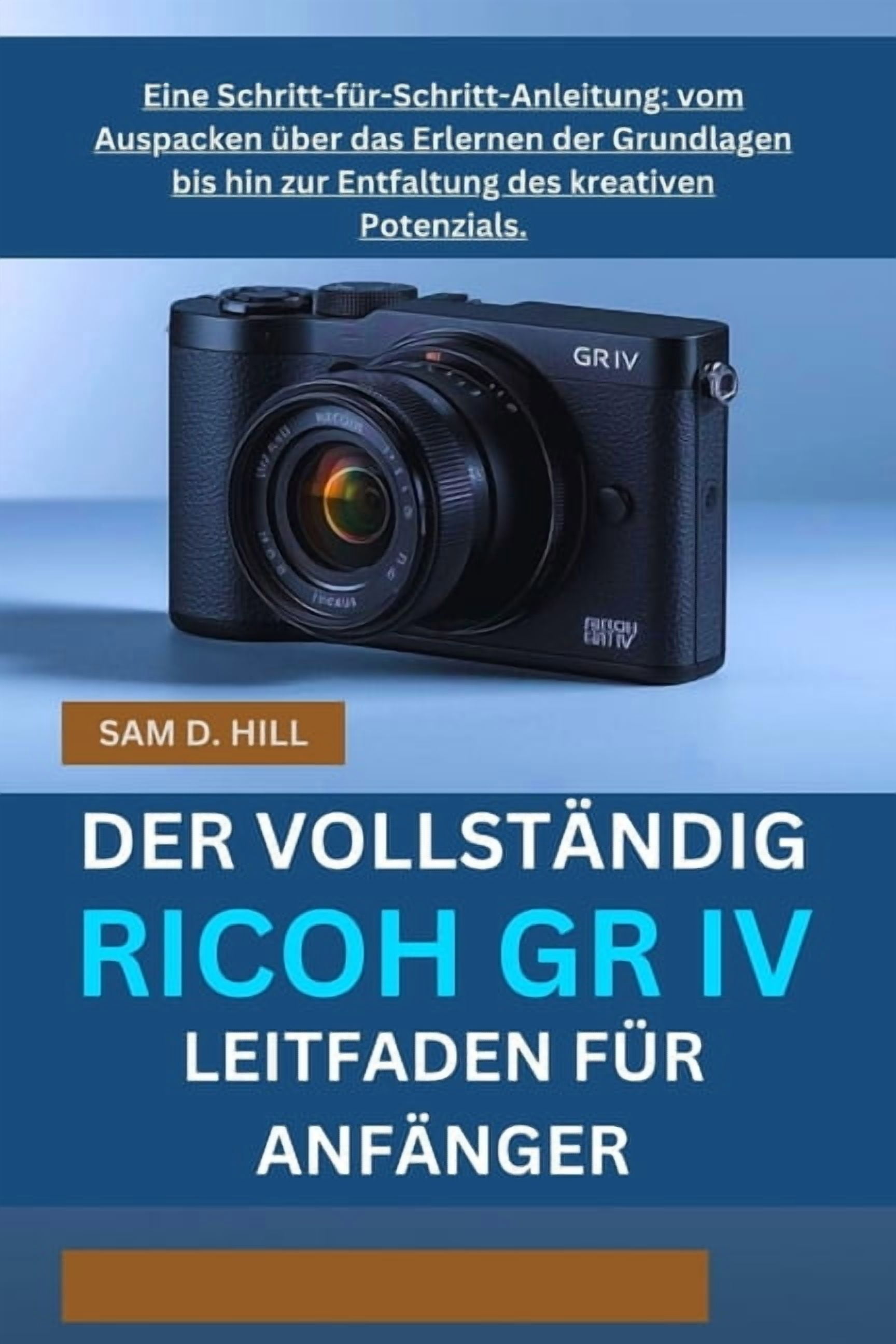 Der VollstÃ¤ndig Ricoh Gr IV Leitfaden FÃ¼r AnfÃ¤nger: Eine Schritt-fÃ¼r-Schritt-Anleitung: vom Auspacken Ã¼ber das Erlernen , (Paperback)