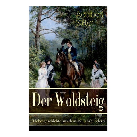 Der Waldsteig (Liebesgeschichte aus dem 19. Jahrhundert): Die Lebensgeschichte eines AuÃenseiters, (Paperback)