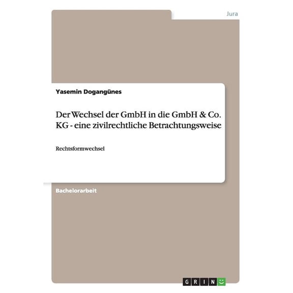 Der Wechsel der GmbH in die GmbH & Co. KG - eine zivilrechtliche Betrachtungsweise : Rechtsformwechsel (Paperback)