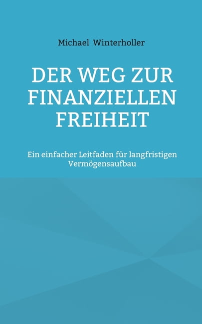 Der Weg zur finanziellen Freiheit: Ein einfacher Leitfaden für langfristigen Vermögensaufbau, (Paperback)