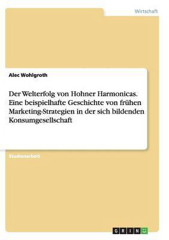 Der Welterfolg von Hohner Harmonicas. Eine beispielhafte Geschichte von frühen Marketing-Strategien in der sich bildenden Konsumgesellschaft (Paperback)