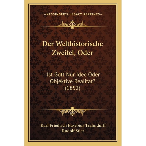 Der Welthistorische Zweifel, Oder : Ist Gott Nur Idee Oder Objektive Realitat? (1852) (Paperback)