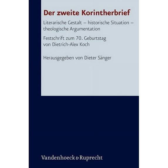 Forschungen Zur Religion Und Literatur Des Alten Und Neuen T: Der Zweite Korintherbrief : Literarische Gestalt - Historische Situation - Theologische Argumentation. Festschrift Zum 70. Geburtstag Von Dietrich-Alex Koch (Series #250) (Hardcover)