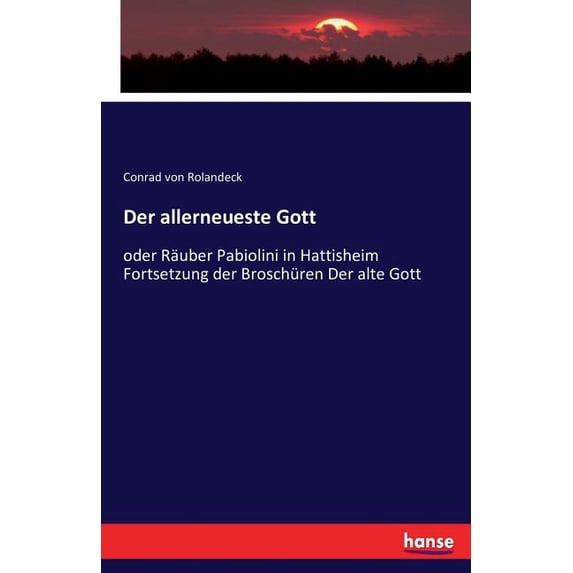 Der allerneueste Gott: oder Räuber Pabiolini in Hattisheim Fortsetzung der Broschüren Der alte Gott, (Paperback)