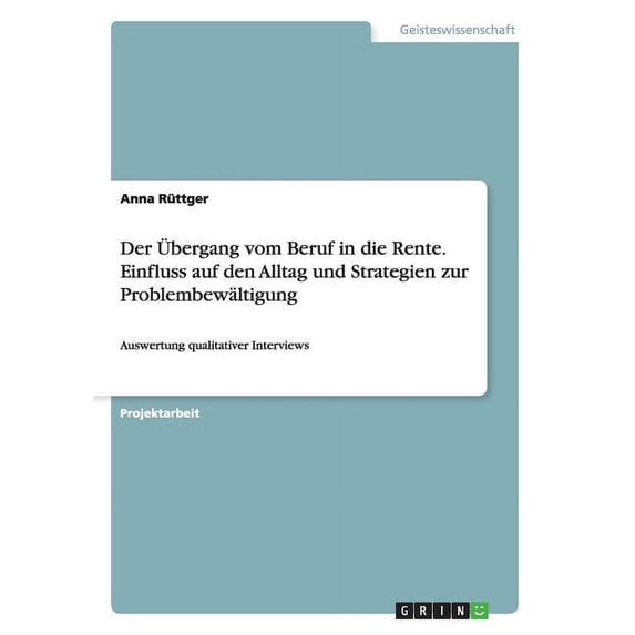 Der Übergang vom Beruf in die Rente. Einfluss auf den Alltag und Strategien zur Problembewältigung (Paperback)
