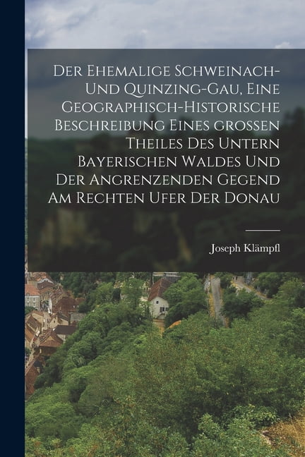 Der ehemalige Schweinach- und Quinzing-Gau, eine geographisch-historische Beschreibung eines groÃen Theiles des untern b, (Paperback)