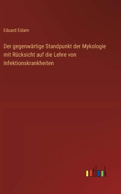 Der gegenwÃ¤rtige Standpunkt der Mykologie mit RÃ¼cksicht auf die Lehre von Infektionskrankheiten, (Hardcover)