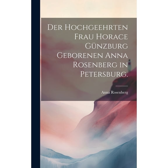 Der hochgeehrten Frau Horace Gnzburg geborenen Anna Rosenberg in Petersburg. (Hardcover)