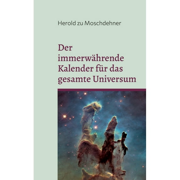 Der immerwährende Kalender für das gesamte Universum: Dimensionsübergreifend und allumfassend, (Paperback)