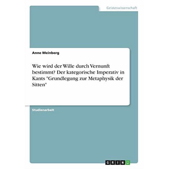 Der kategorische Imperativ in Kants 'Grundlegung zur Metaphysik der Sitten'. Darstellung und Errterung German Edition Paperback 3346164721 9783346164728 Anne Meinberg