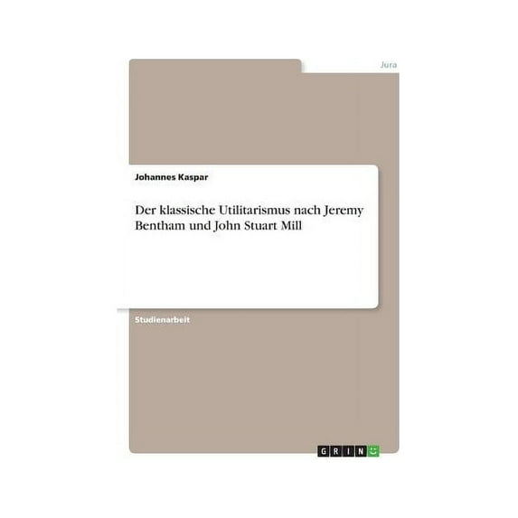 Der klassische Utilitarismus nach Jeremy Bentham und John Stuart Mill (Paperback)