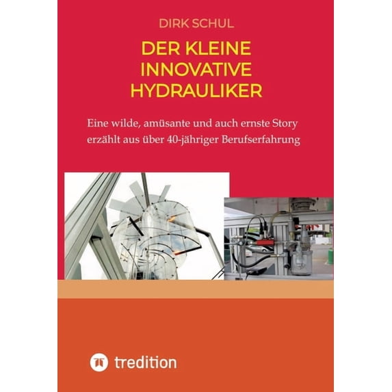 Der kleine innovative Hydrauliker: Eine wilde, amüsante und auch ernste Story erzählt aus fast 40-jähriger Berufserfahru, (Paperback)
