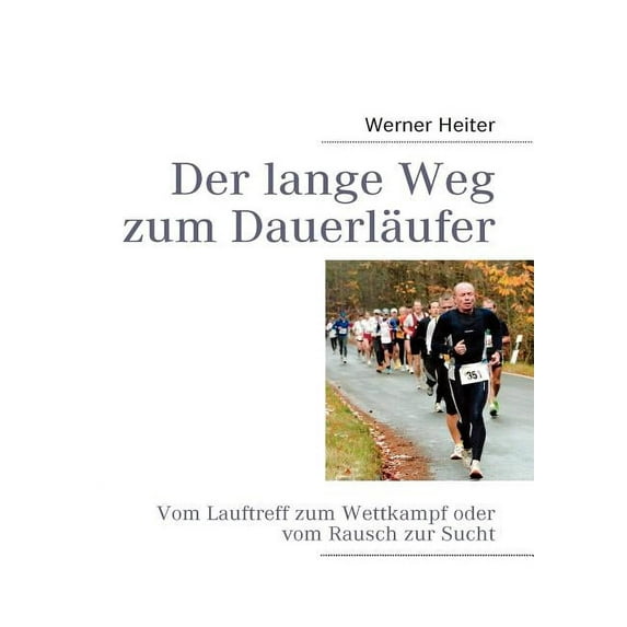 Der lange Weg zum Dauerläufer: Vom Lauftreff zum Wettkampf oder vom Rausch zur Sucht, (Paperback)