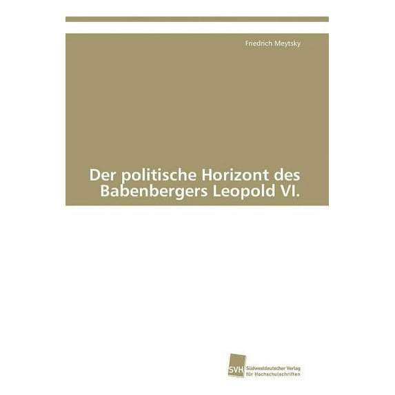 Der politische Horizont des Babenbergers Leopold VI. (Paperback)