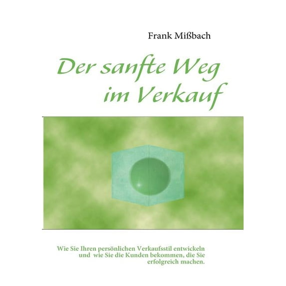 Der sanfte Weg im Verkauf: Wie Sie Ihren persönlichen Verkaufsstil entwickeln und wie Sie die Kunden bekommen, die Sie e, (Paperback)