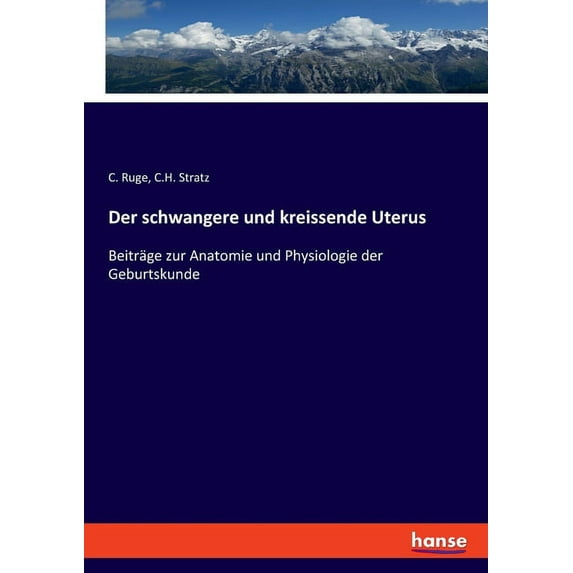 Der schwangere und kreissende Uterus: Beiträge zur Anatomie und Physiologie der Geburtskunde, (Paperback)