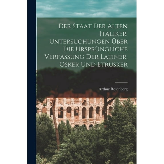 Der staat der alten Italiker. Untersuchungen über die ursprüngliche verfassung der Latiner, Osker und Etrusker (Paperback)