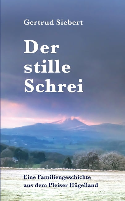 Der stille Schrei: Eine Familiengeschichte aus dem Pleiser HÃ¼gelland, (Paperback)